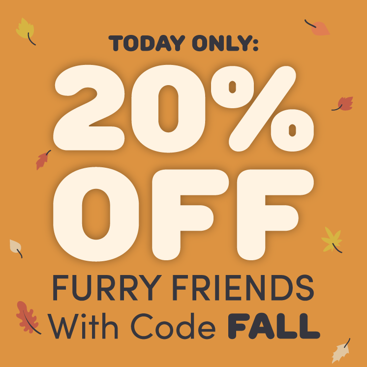 Today Only 20% off select furry friends with code FALL